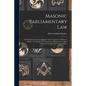 Masonic Parliamentary Law: or, Parliamentary Law Applied to the Government of Masonic Bodies. A Guide for the Transaction of Business in Lodges, - Paperback