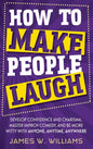 How to Make People Laugh: Develop Confidence and Charisma, Master Improv Comedy, and Be More Witty with Anyone, Anytime, Anywhere - Hardcover
