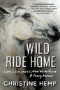 Wild Ride Home: Love, Loss, and a Little White Horse, a Family Memoir - Hardcover