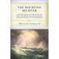 The Doubting Believer: A Treatise Containing the Nature, the Kinds, the Springs, and the Remedies of Doubtings Incident to Weak Believers - Paperback