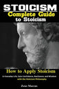 Stoicism: Complete Guide to Stoicism; How to Apply Stoicism in Everyday Life, Gain Confidence, Resilience, and Wisdom with the Stoicism Philosophy - Paperback