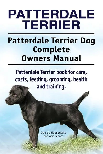 Patterdale Terrier. Patterdale Terrier Dog Complete Owners Manual. Patterdale Terrier book for care, costs, feeding, grooming, health and training. - Paperback