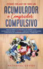Cómo Dejar de ser un Acumulador o Comprador Compulsivo: Ponle un Freno a la Adicción a las Compras y a la Acumulación de Cosas. 2 Libros en 1 - Guía S - Paperback