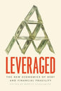 Leveraged: The New Economics of Debt and Financial Fragility - Hardcover