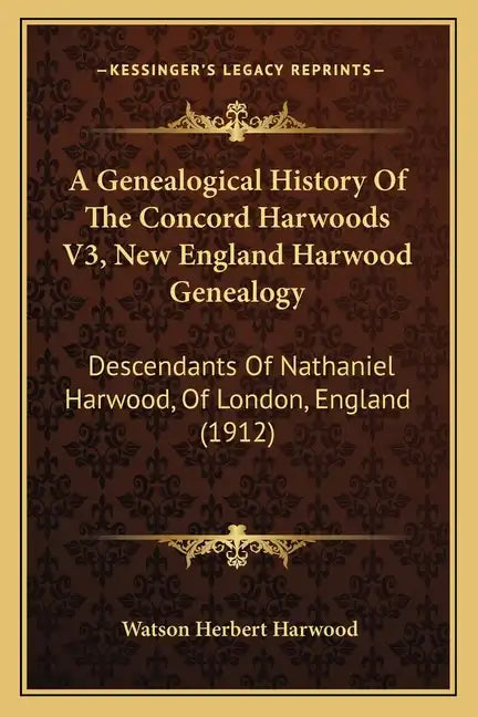 A Genealogical History Of The Concord Harwoods V3, New England Harwood Genealogy: Descendants Of Nathaniel Harwood, Of London, England (1912) - Paperback
