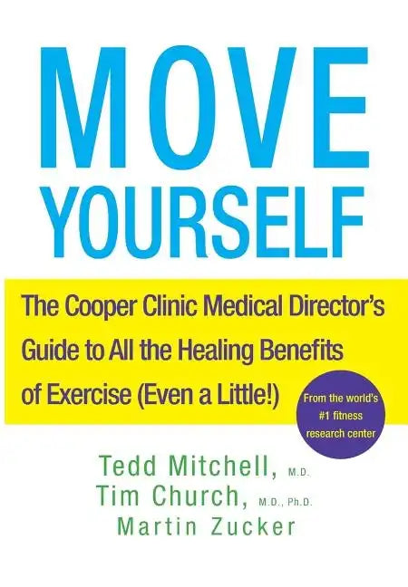 Move Yourself: The Cooper Clinic Medical Director's Guide to All the Healing Benefits of Exercise (Even a Little!) - Hardcover