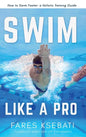 Swim Like A Pro: How to Swim Faster and Smarter With A Holistic Training Guide - Hardcover