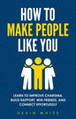 How to Make People Like You: Learn to Improve Charisma, Build Rapport, Win Friends, and Connect Effortlessly - Paperback