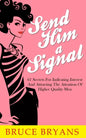 Send Him A Signal: 61 Secrets For Indicating Interest And Attracting The Attention Of Higher Quality Men - Paperback