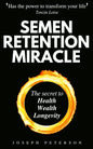 Semen Retention Miracle: Secrets of Sexual Energy Transmutation for Wealth, Health, Sex and Longevity (Cultivating Male Sexual Energy) - Paperback
