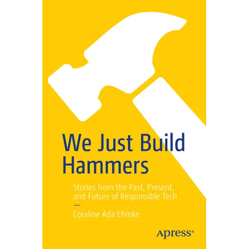 We Just Build Hammers: Stories from the Past, Present, and Future of Responsible Tech - Paperback