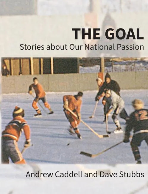 The Goal: Stories about Our National Passion, Deluxe Colour Edition, Revised and Expanded - Paperback