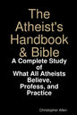 The Atheist's Handbook & Bible: A Complete Study of What All Atheists Believe, Profess, and Practice - Paperback
