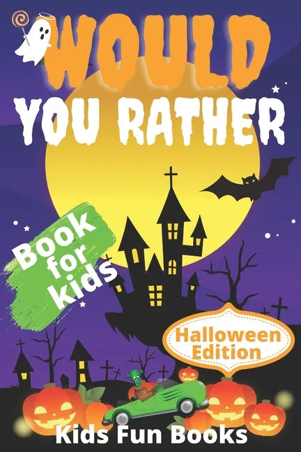 Would You Rather Book For Kids: Halloween Edition Illustrated - 200+ Interactive Silly Scenarios, Crazy Choices & Hilarious Situations To Enjoy With K - Paperback