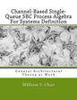 Channel-Based Single-Queue SBC Process Algebra For Systems Definition: General Architectural Theory at Work - Paperback