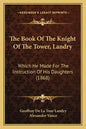 The Book Of The Knight Of The Tower, Landry: Which He Made For The Instruction Of His Daughters (1868) - Paperback