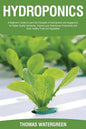 Hydroponics: A beginner's guide to learn the principles of Hydroponics and Aquaponics for higher quality gardening. Improve your Gr - Paperback
