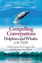 Compelling Conversations with Dolphins and Whales in the Wild: Vital Lessons for Living in Joy and Healing our World - Paperback