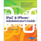 iPad & iPhone Administrator's Guide: Enterprise Deployment Strategies and Security Solutions - Paperback