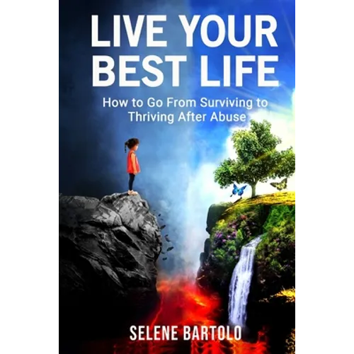 Live Your Best Life: How to Go From Surviving to Thriving After Abuse - Paperback