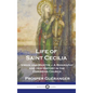 Life of Saint Cecilia, Virgin and Martyr: A Biography and Her History in the Christian Church - Hardcover