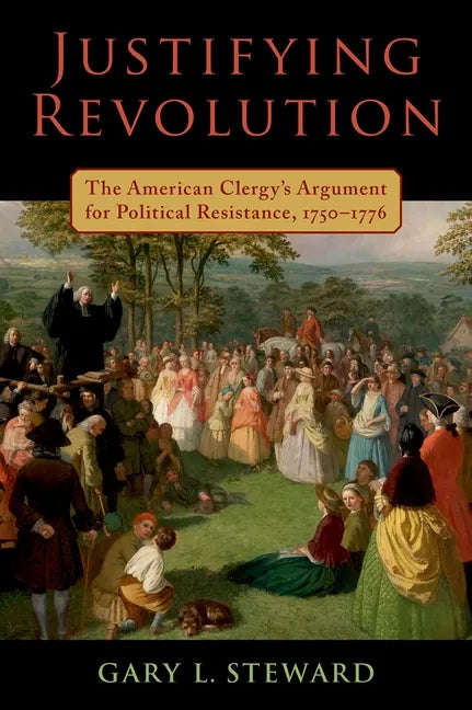 Justifying Revolution: The American Clergy's Argument for Political Resistance, 1750-1776 - Hardcover