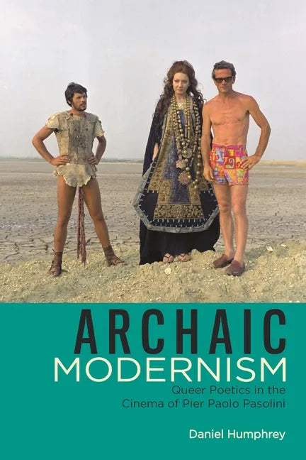 Archaic Modernism: Queer Poetics in the Cinema of Pier Paolo Pasolini - Hardcover