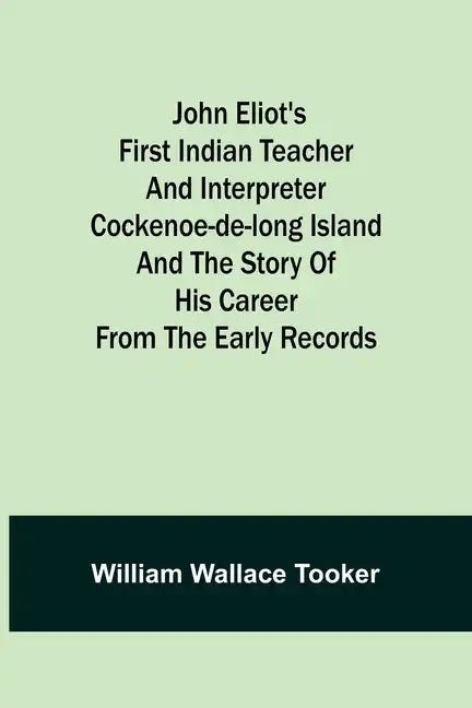 John Eliot's First Indian Teacher and Interpreter Cockenoe-de-Long Island and The Story of His Career from the Early Records - Paperback
