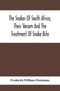The Snakes Of South Africa, Their Venom And The Treatment Of Snake Bite - Paperback