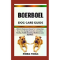 Boerboel Dog Care Guide: Ultimate Beginners Manual To Training Your Dogs from Buying, Protection, Interaction, Feeding, Health, Grooming, Obedi - Paperback