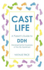 Cast Life: A Parent's Guide to DDH: Developmental Dysplasia of the Hip Explained - Paperback