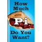 How Much Pi Do You Want?: history of pi, calculate it yourself, or start with 500,000 decimal places - Paperback