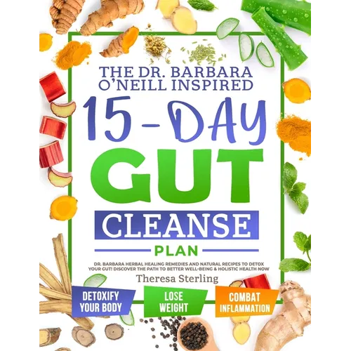 The Dr. Barbara O'Neill Inspired 15-Day Gut Cleanse Plan: Dr. Barbara Herbal Healing Remedies And Natural Recipes to Detox Your Gut! Discover The Path - Paperback