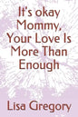 It's okay Mommy, Your Love Is More Than Enough - Paperback