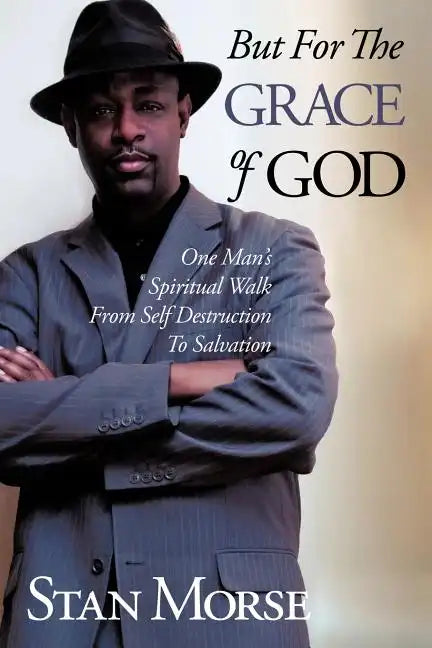 But For The Grace of God: One Man's Spiritual Walk From Self Destruction To Salvation - Paperback