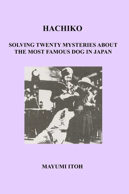 Hachiko: Solving Twenty Mysteries about the Most Famous Dog in Japan - Paperback