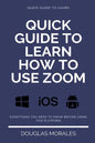 Quick Guide to Lern How to Use Zoom (English Version): Step by Step to Get the Most Out of the Zoom App and Connect in a Better Way - Paperback
