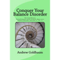 Conquer Your Balance Disorder: Everything you need to know about your balance disorder and how to "fix" it - Paperback