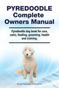 Pyredoodle Complete Owners Manual. Pyredoodle dog book for care, costs, feeding, grooming, health and training. - Paperback
