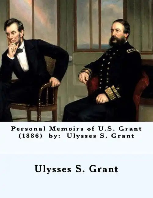 Personal Memoirs of U.S. Grant (1886) by: Ulysses S. Grant - Paperback