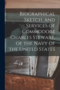 Biographical Sketch, and Services of Commodore Charles Stewart, of the Navy of the United States - Paperback