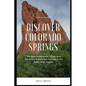 Discover Colorado Springs: The Best Attractions, Hikes, and Activities in the Pikes Peak Region - Paperback