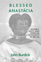 Blessed Anastacia: Women, Race and Popular Christianity in Brazil - Paperback