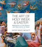 The Art of Holy Week and Easter: Meditations on the Passion and Resurrection of Jesus - Paperback