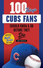 100 Things Cubs Fans Should Know & Do Before They Die - Paperback
