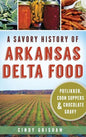 A Savory History of Arkansas Delta Food: Potlikker, Coon Suppers & Chocolate Gravy - Hardcover