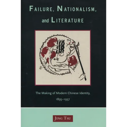 Failure, Nationalism, and Literature: The Making of Modern Chinese Identity, 1895-1937 - Hardcover