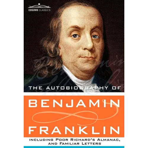 The Autobiography of Benjamin Franklin Including Poor Richard's Almanac, and Familiar Letters - Hardcover