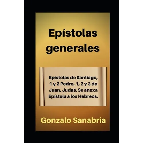 Epístolas generales: Estudio bíblico de Santiago, 1 y 2 de Pedro, 1, 2 y 3 de Juan, Judas. Anexo: Epístola a los Hebreos. - Paperback