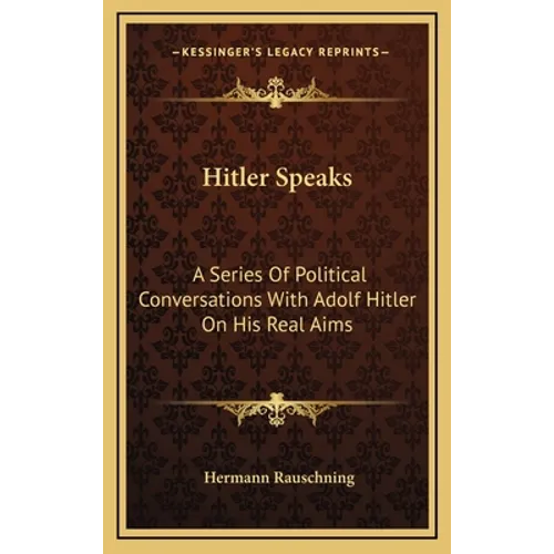 Hitler Speaks: A Series of Political Conversations with Adolf Hitler on His Real Aims - Hardcover